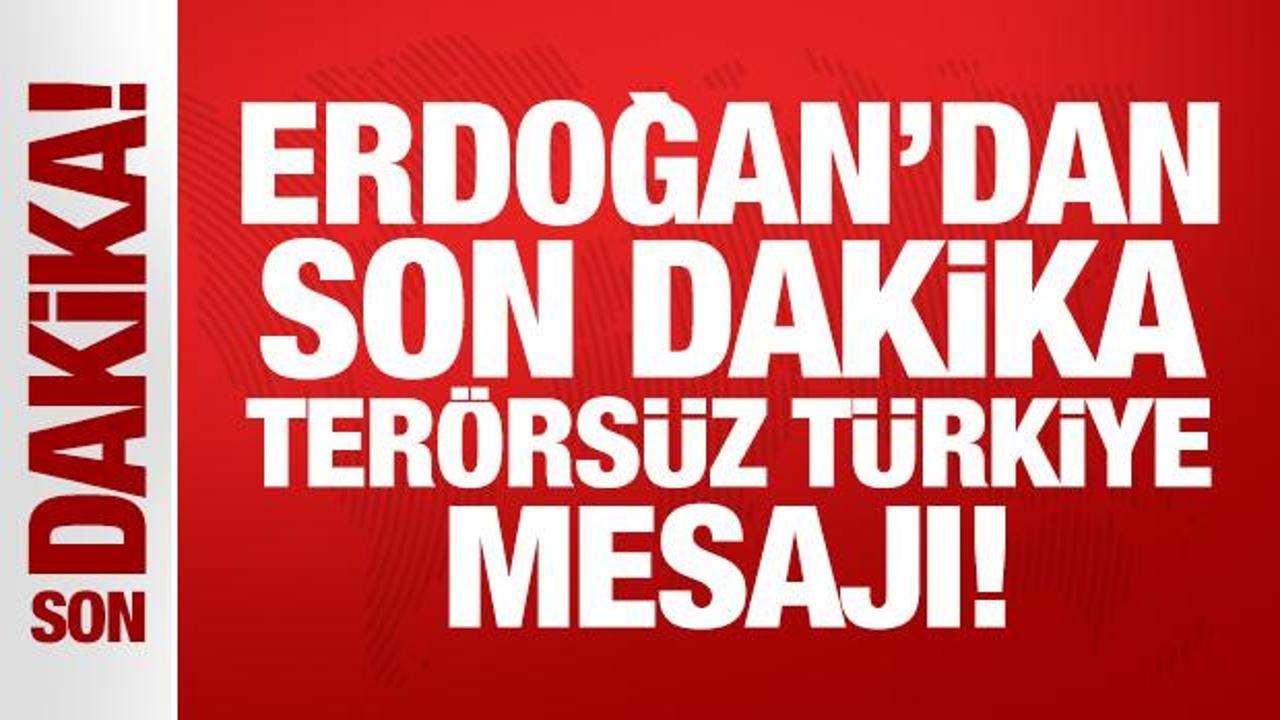 Başkan Erdoğan’dan son dakika Terörsüz Türkiye mesajı
